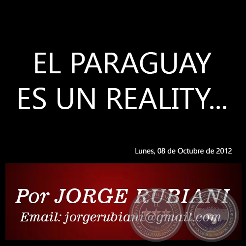 EL PARAGUAY ES UN REALITY... - Por JORGE RUBIANI - Lunes, 08 de Octubre de 2012
